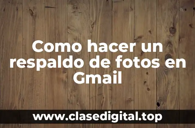 Como hacer un respaldo de fotos en Gmail