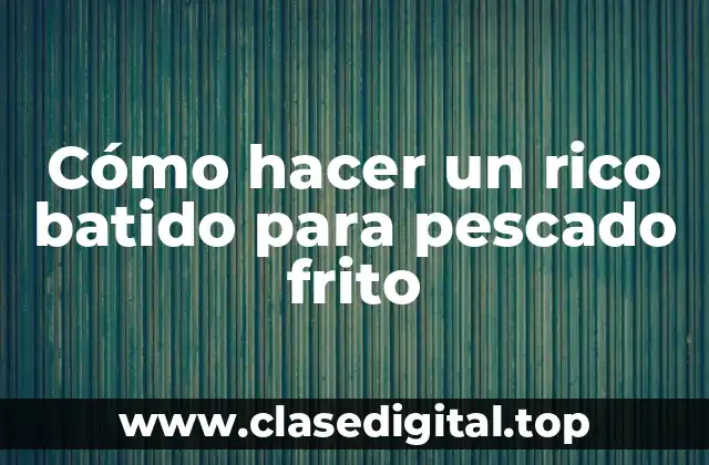 Cómo hacer un rico batido para pescado frito