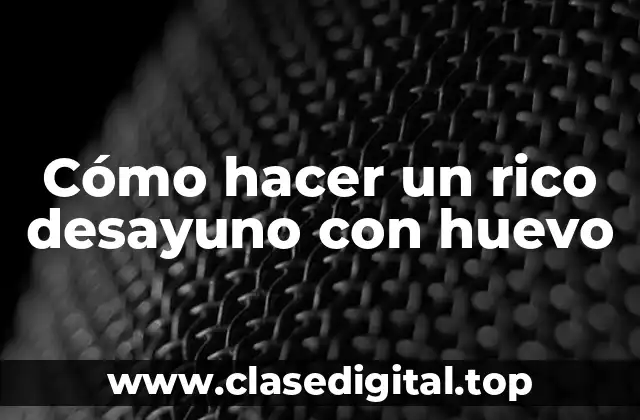 Cómo hacer un rico desayuno con huevo