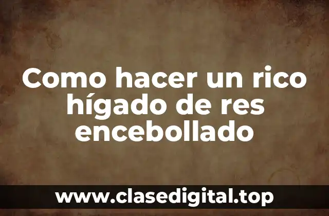 Como hacer un rico hígado de res encebollado