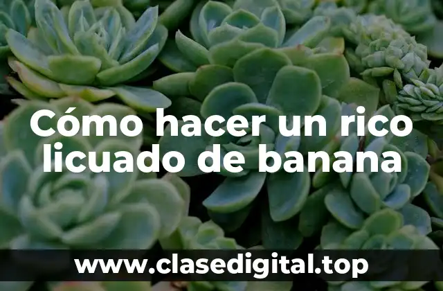 Cómo hacer un rico licuado de banana