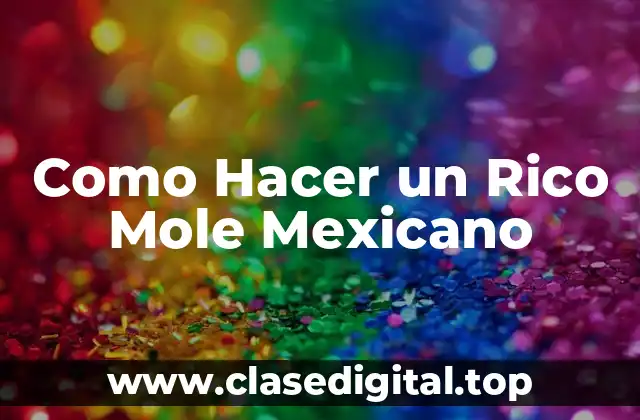 Como Hacer un Rico Mole Mexicano