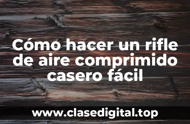 Cómo hacer un rifle de aire comprimido casero fácil