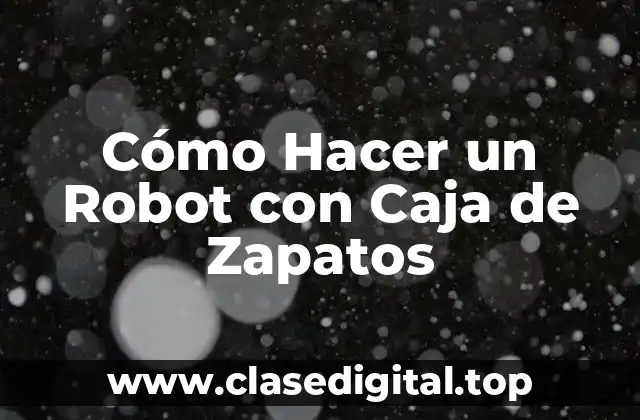 Cómo Hacer un Robot con Caja de Zapatos