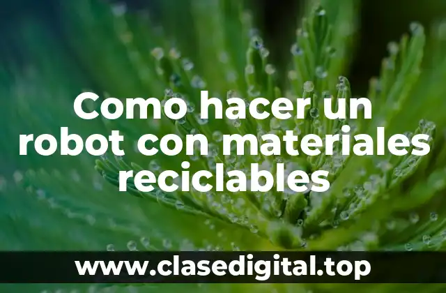 Como hacer un robot con materiales reciclables