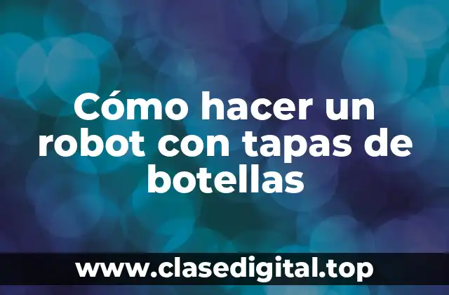 Cómo hacer un robot con tapas de botellas