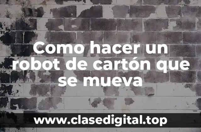 Como hacer un robot de cartón que se mueva