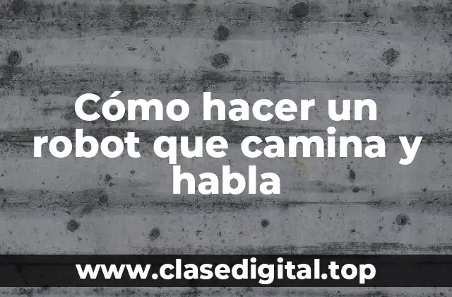 Cómo hacer un robot que camina y habla