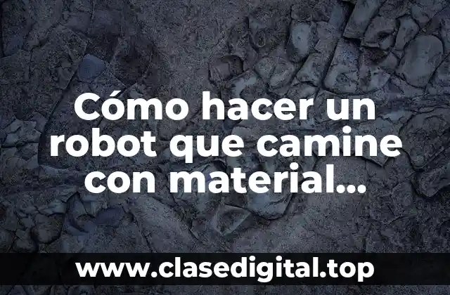 Cómo hacer un robot que camine con material reciclable