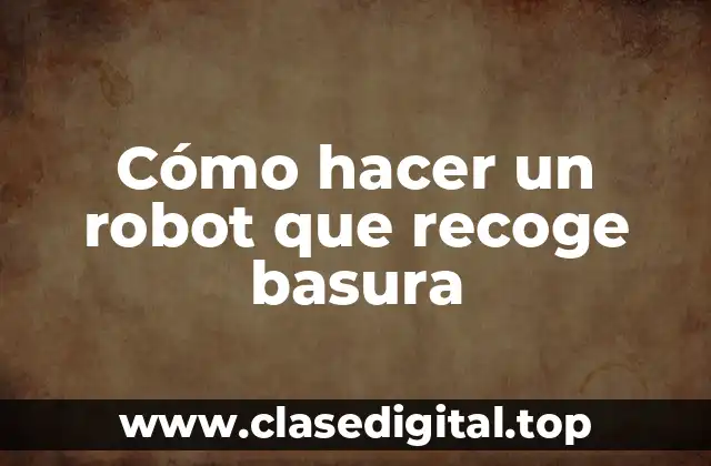 Cómo hacer un robot que recoge basura