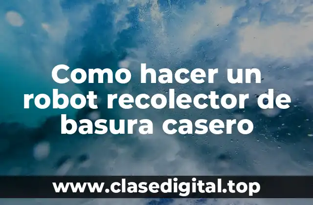 Como hacer un robot recolector de basura casero