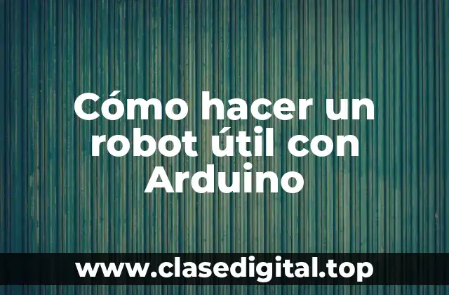 Cómo hacer un robot útil con Arduino