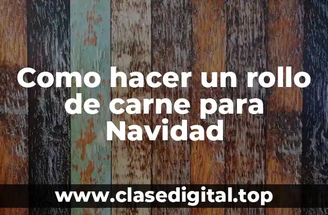 Como hacer un rollo de carne para Navidad