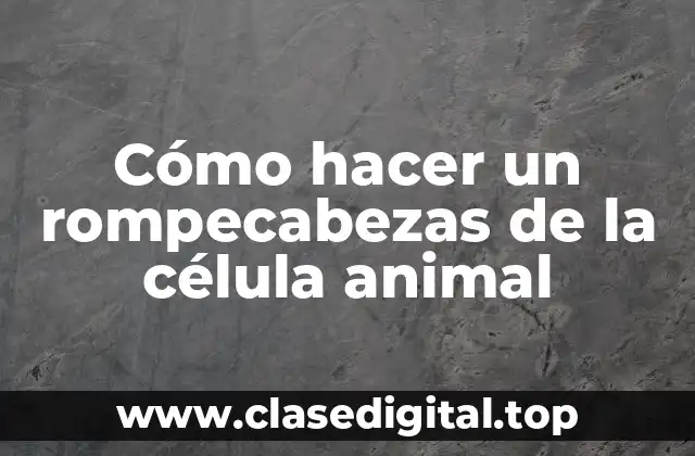 Cómo hacer un rompecabezas de la célula animal