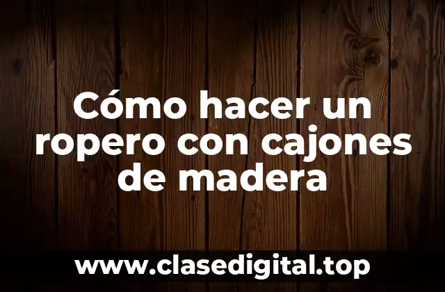 Cómo hacer un ropero con cajones de madera