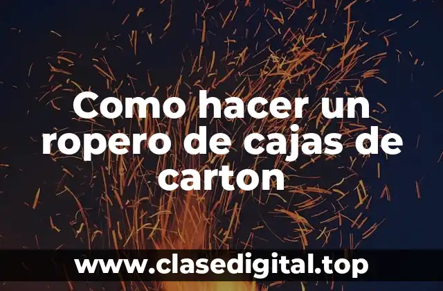 Como hacer un ropero de cajas de carton