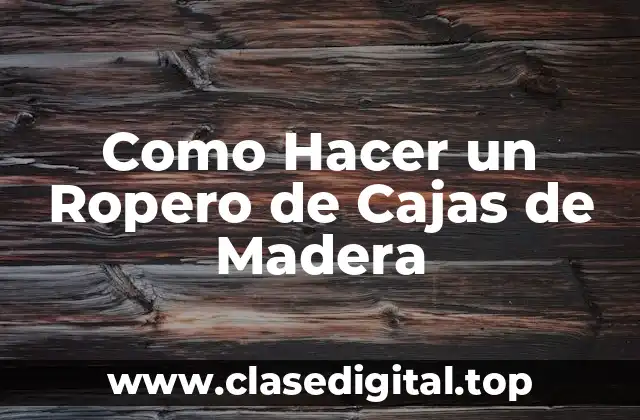 ¿Qué es un Ropero de Cajas de Madera y para Qué Sirve?