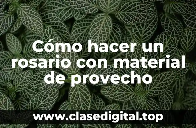 Cómo hacer un rosario con material de provecho