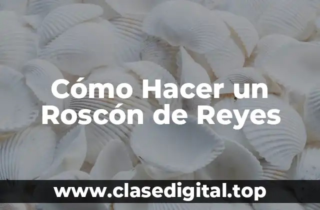 Cómo Hacer un Roscón de Reyes