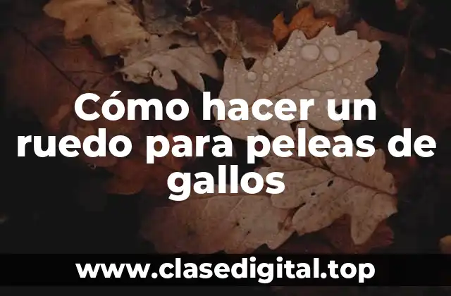 Cómo hacer un ruedo para peleas de gallos