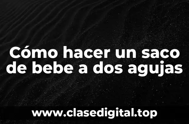 Cómo hacer un saco de bebe a dos agujas