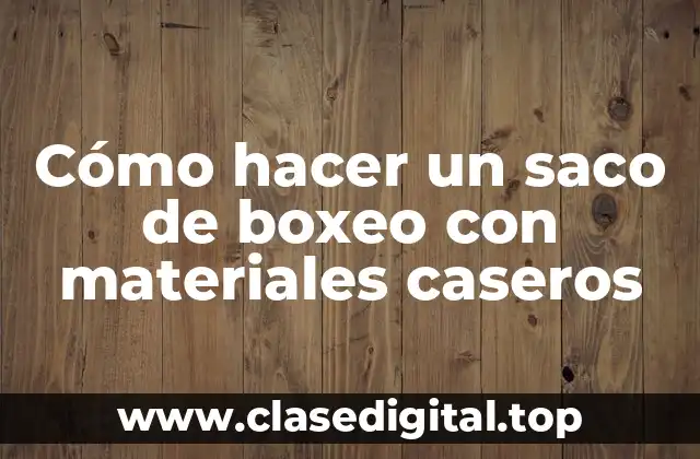 Cómo hacer un saco de boxeo con materiales caseros