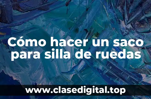 Cómo hacer un saco para silla de ruedas