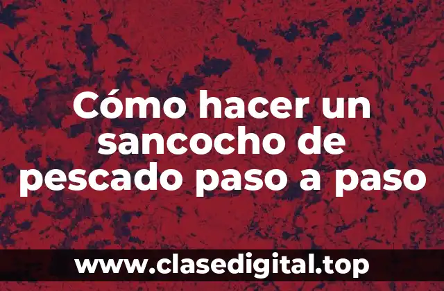 Cómo hacer un sancocho de pescado paso a paso