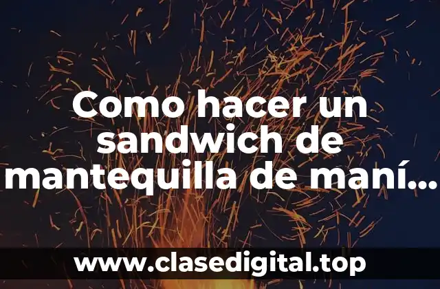 Como hacer un sandwich de mantequilla de maní y jalea