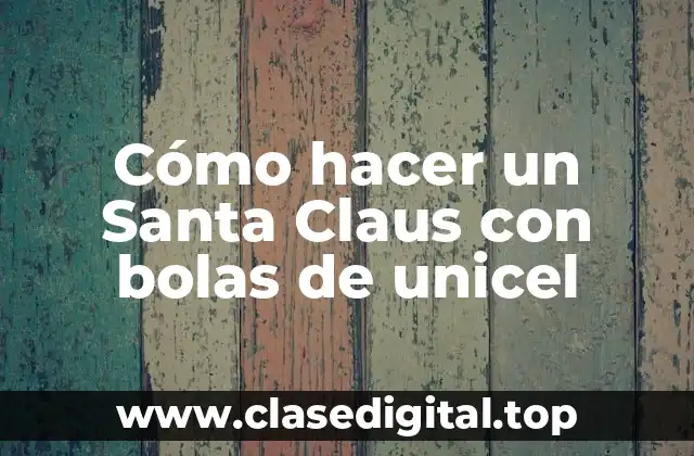 Cómo hacer un Santa Claus con bolas de unicel