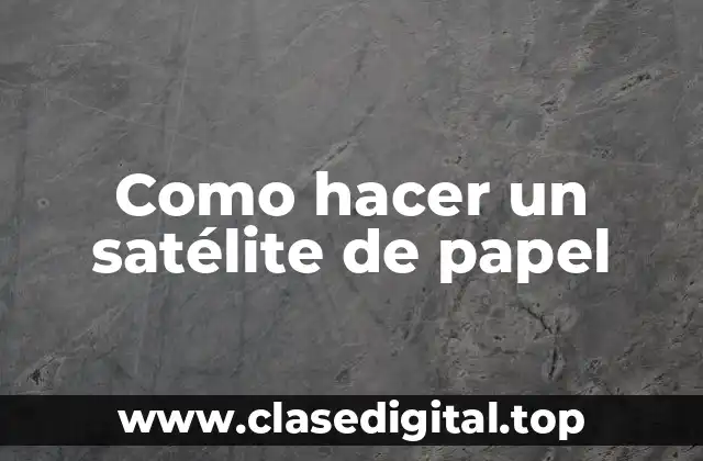 Como hacer un satélite de papel