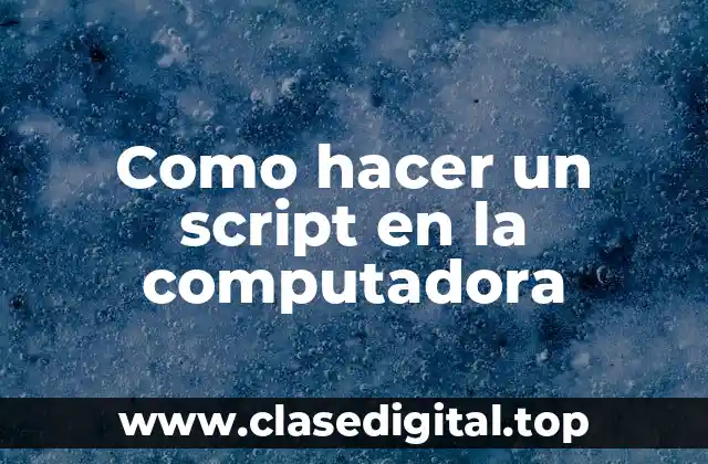 Como hacer un script en la computadora
