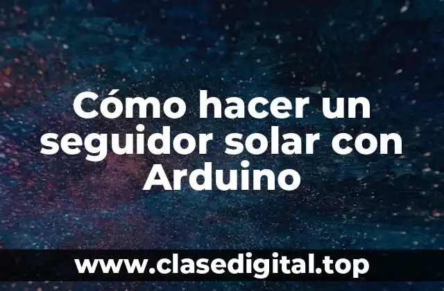 Cómo hacer un seguidor solar con Arduino
