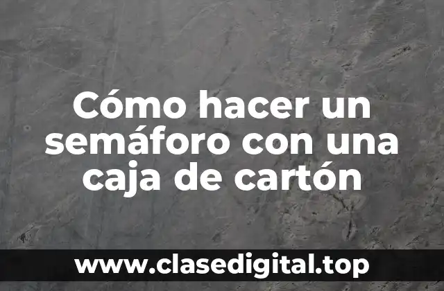 Cómo hacer un semáforo con una caja de cartón