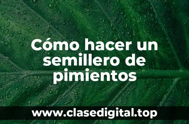 Cómo hacer un semillero de pimientos