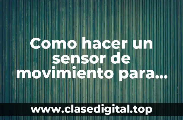 Como hacer un sensor de movimiento para encender la luz