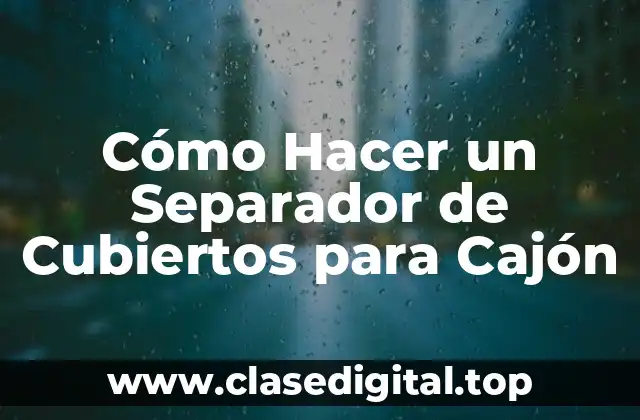 Cómo Hacer un Separador de Cubiertos para Cajón