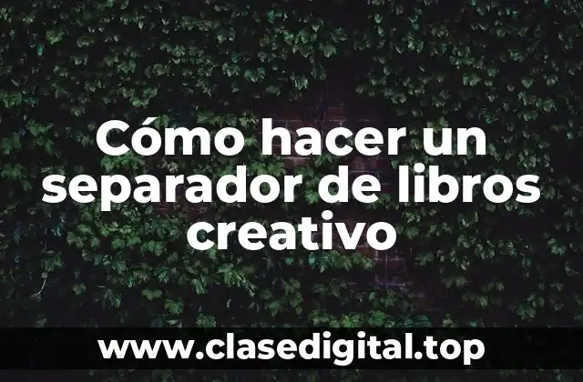 Cómo hacer un separador de libros creativo