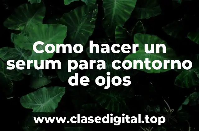 Como hacer un serum para contorno de ojos