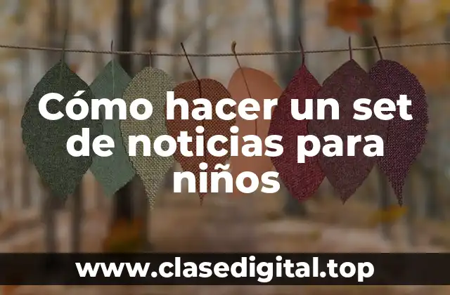 Cómo hacer un set de noticias para niños