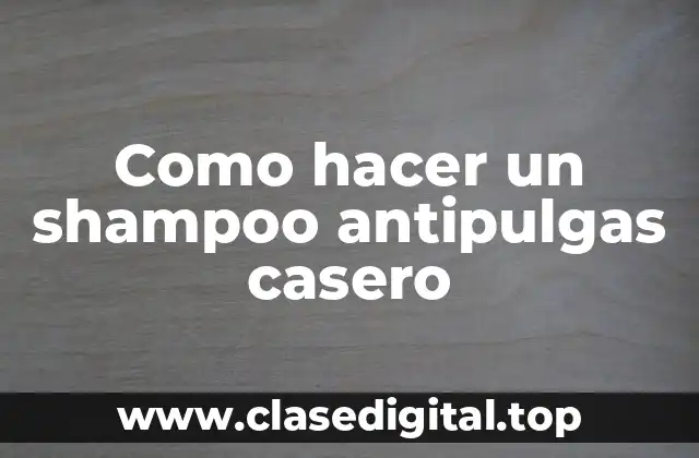 Como hacer un shampoo antipulgas casero