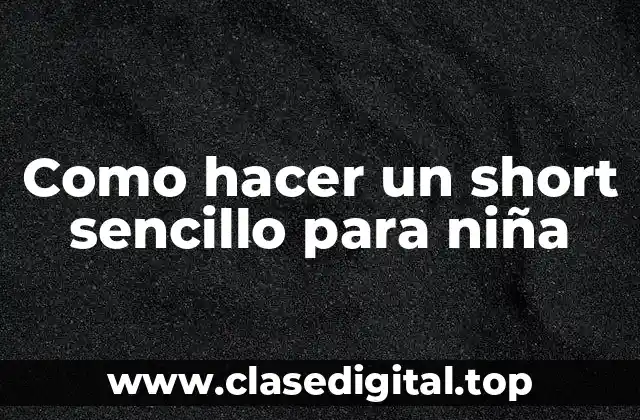 Como hacer un short sencillo para niña