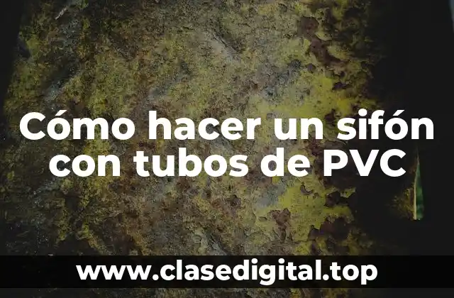 Cómo hacer un sifón con tubos de PVC