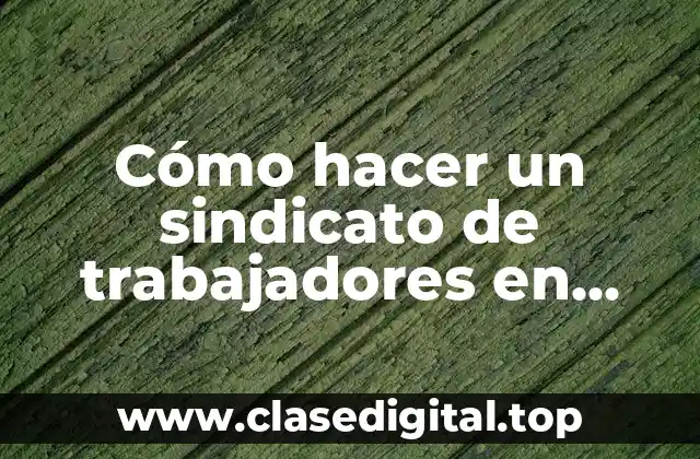 Cómo hacer un sindicato de trabajadores en México