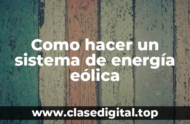 Como hacer un sistema de energía eólica