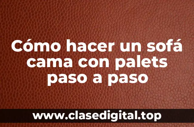 Cómo hacer un sofá cama con palets paso a paso