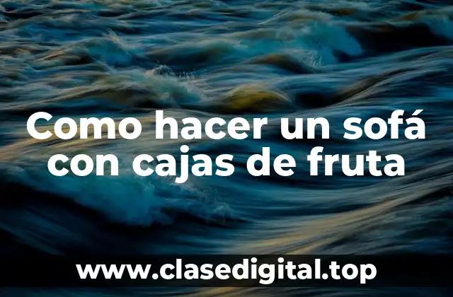 Como hacer un sofá con cajas de fruta