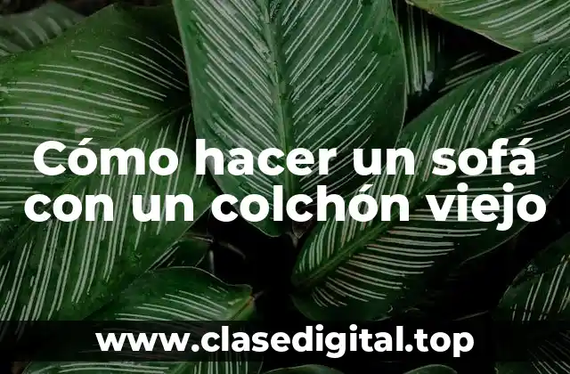 Cómo hacer un sofá con un colchón viejo
