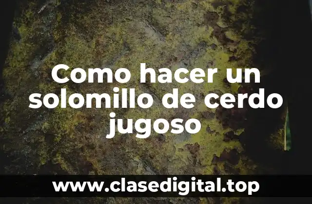 ¿Qué es un solomillo de cerdo jugoso?