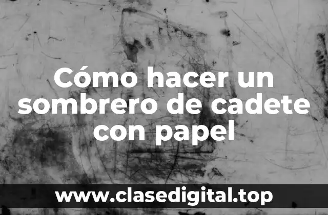 Cómo hacer un sombrero de cadete con papel